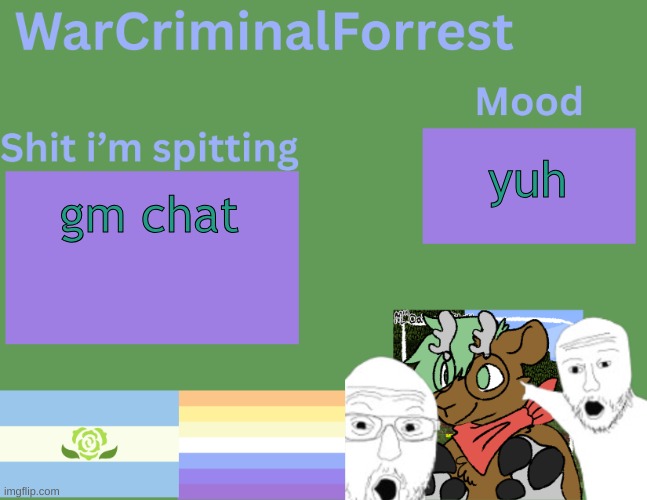 :3 | yuh; gm chat | image tagged in warcriminalforrest temp | made w/ Imgflip meme maker