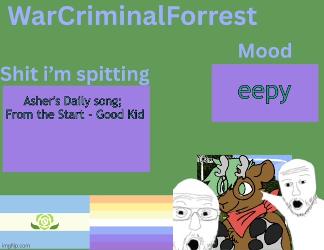 :3 | eepy; Asher's Daily song; 

From the Start - Good Kid | image tagged in warcriminalforrest temp | made w/ Imgflip meme maker