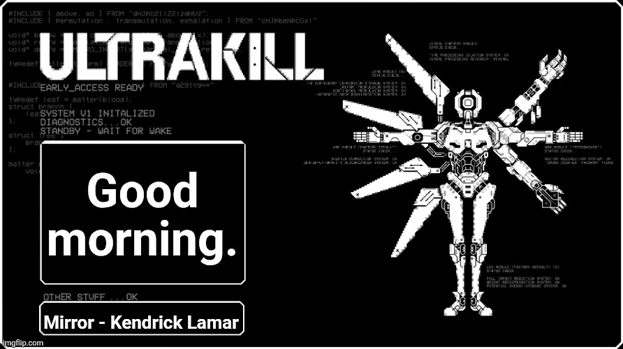 V1 announcment temp because i felt like it eyah | Good morning. Mirror - Kendrick Lamar | image tagged in v1 announcment temp because i felt like it eyah | made w/ Imgflip meme maker