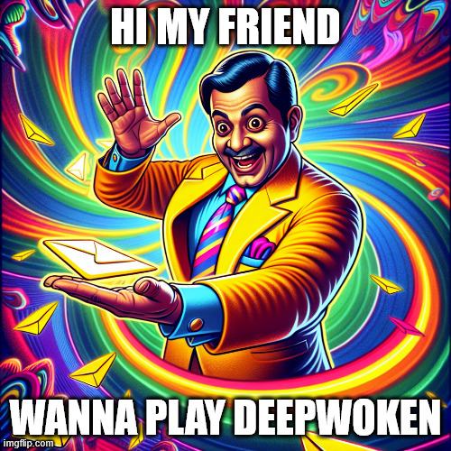 salesman offering an offer | HI MY FRIEND; WANNA PLAY DEEPWOKEN | image tagged in salesman offering an offer | made w/ Imgflip meme maker