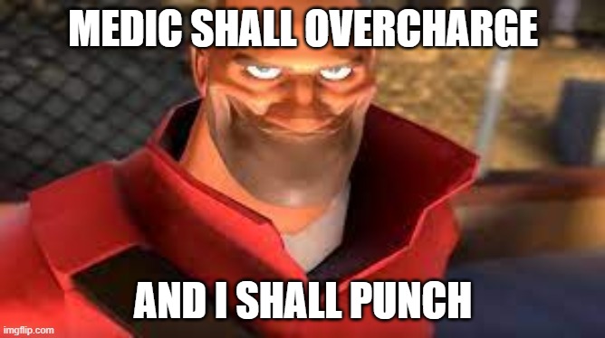 MEDIC SHALL OVERCHARGE; AND I SHALL PUNCH | image tagged in tf2 soldier smiling | made w/ Imgflip meme maker