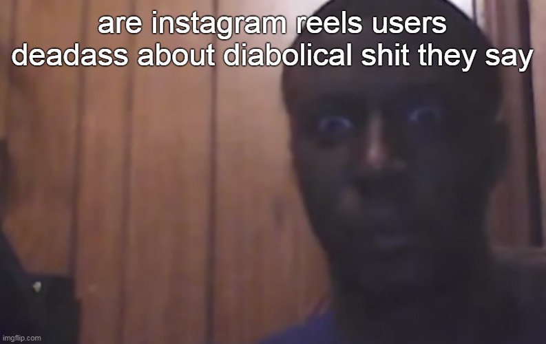 ive seen someone say "anything past 7 is dinner" in comments | are instagram reels users deadass about diabolical shit they say | image tagged in omegle victim 4 | made w/ Imgflip meme maker