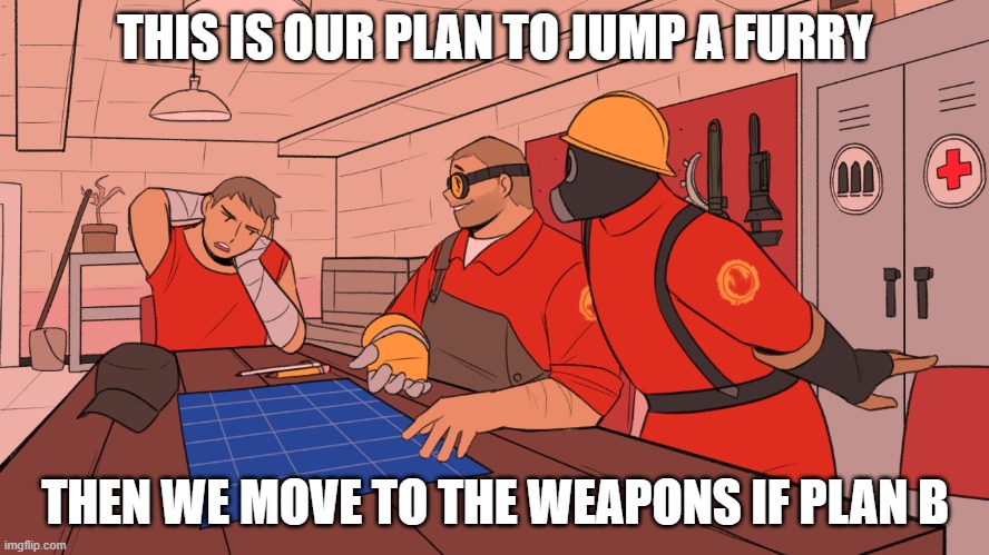 THIS IS OUR PLAN TO JUMP A FURRY; THEN WE MOVE TO THE WEAPONS IF PLAN B | image tagged in tf2 engie,anti-furry | made w/ Imgflip meme maker