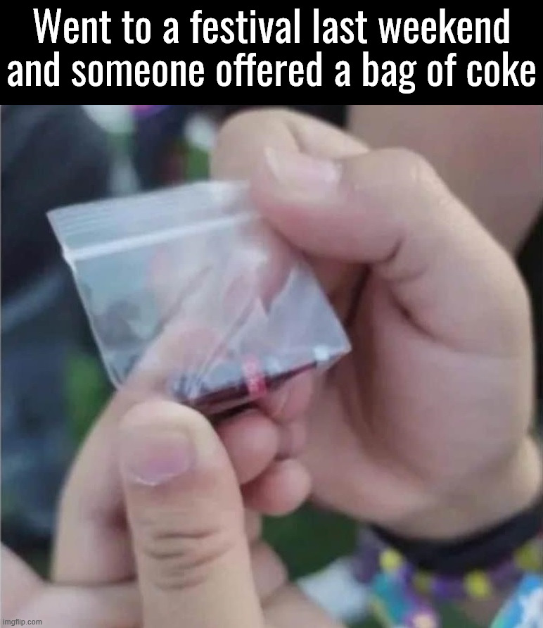 A little coke | Went to a festival last weekend and someone offered a bag of coke | image tagged in eyeroll | made w/ Imgflip meme maker