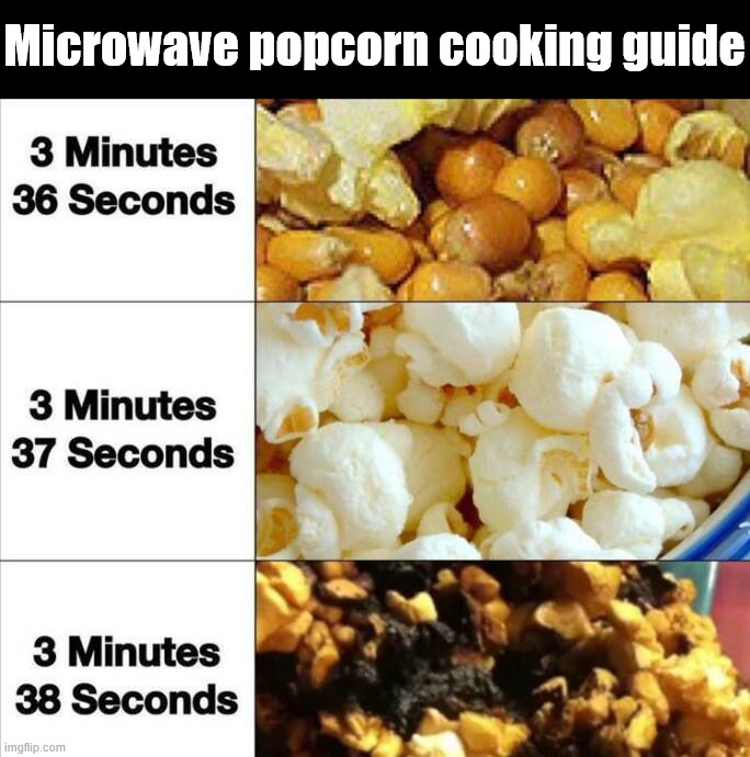 One second makes a difference | Microwave popcorn cooking guide | image tagged in popcorn | made w/ Imgflip meme maker