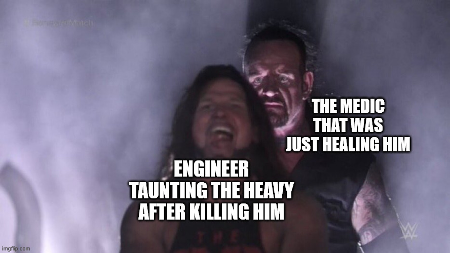 I'm pretty sure this has happened to one of you before in TF2. | THE MEDIC THAT WAS JUST HEALING HIM; ENGINEER TAUNTING THE HEAVY AFTER KILLING HIM | image tagged in aj styles undertaker,tf2,funny | made w/ Imgflip meme maker