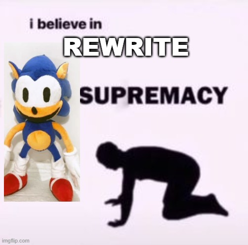 I believe in supremacy | REWRITE | image tagged in i believe in supremacy | made w/ Imgflip meme maker