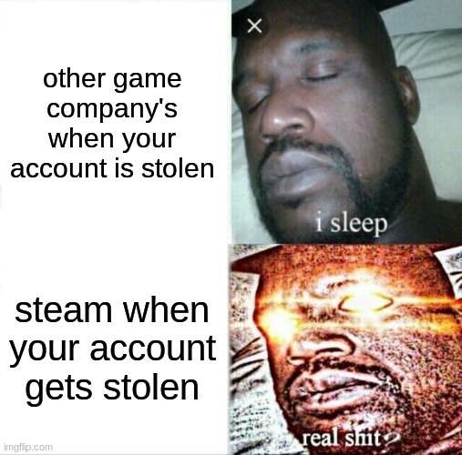 steam | other game company's when your account is stolen; steam when your account gets stolen | image tagged in memes,sleeping shaq | made w/ Imgflip meme maker
