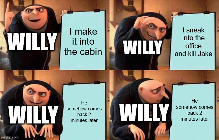 Yes this is an Oblitus Casa meme and I know the game's probably dead by now, but I still wanted to make some memes for it. | I make it into the cabin; I sneak into the office and kill Jake; WILLY; WILLY; He somehow comes back 2 minutes later; He somehow comes back 2 minutes later; WILLY; WILLY | image tagged in memes,gru's plan,oblitus casa,fnaf,five nights at treasure island | made w/ Imgflip meme maker