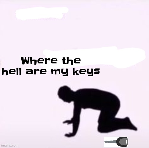 ‍ | Where the hell are my keys | made w/ Imgflip meme maker