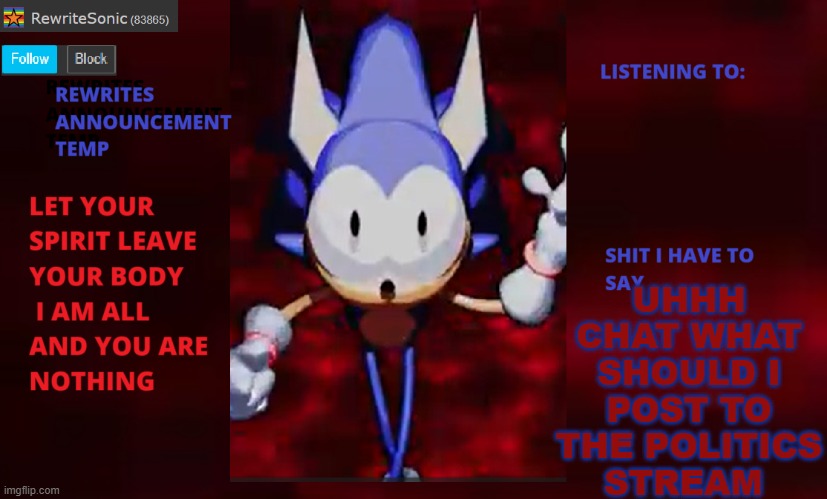 Rewrite annoucement temp | UHHH CHAT WHAT SHOULD I POST TO THE POLITICS STREAM | image tagged in rewrite annoucement temp | made w/ Imgflip meme maker