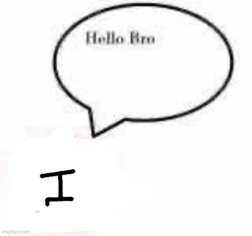 hello bro ball | image tagged in hello bro ball | made w/ Imgflip meme maker