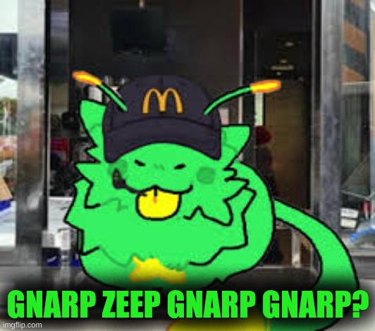 Gnarpy at McDonald’s | GNARP ZEEP GNARP GNARP? | image tagged in gnarpy at mcdonald s | made w/ Imgflip meme maker