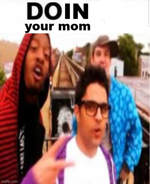 DO NOT repost this image or blank | IN; your mom | image tagged in do not repost this image or blank | made w/ Imgflip meme maker