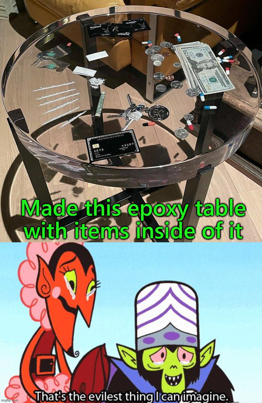 Imagine setting something down and grabbing for these items | Made this epoxy table with items inside of it | image tagged in that's the evilest thing i can imagine,table,cocaine,keys,money,credit card | made w/ Imgflip meme maker