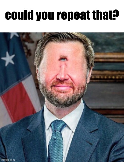 could you repeat that? | made w/ Imgflip meme maker