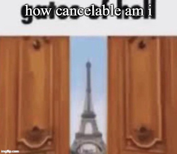 The gates of hell | how cancelable am i | image tagged in the gates of hell | made w/ Imgflip meme maker