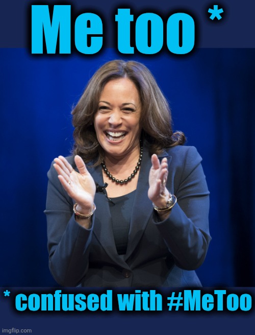 Kamala Harris laughing | Me too * * confused with #MeToo | image tagged in kamala harris laughing | made w/ Imgflip meme maker