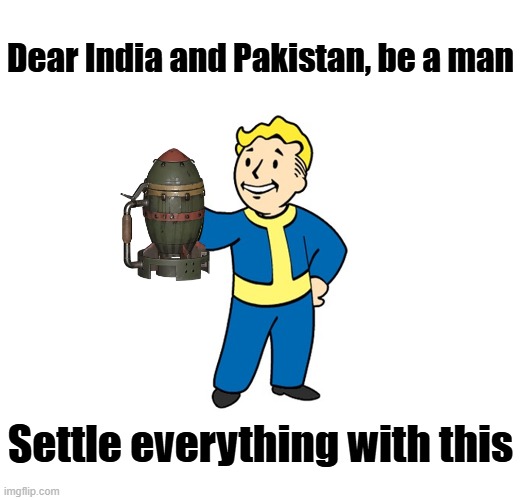 India Pakistan | Dear India and Pakistan, be a man; Settle everything with this | image tagged in memes | made w/ Imgflip meme maker