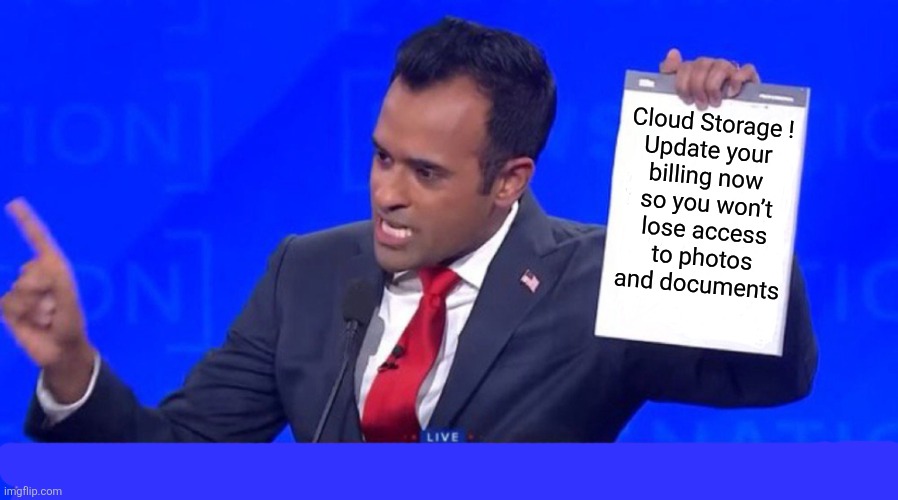 Suckers and losers | Cloud Storage !
Update your 
billing now 
 so you won’t 
lose access
 to photos 
and documents | image tagged in ramaswamy blank clipboard,suckers | made w/ Imgflip meme maker