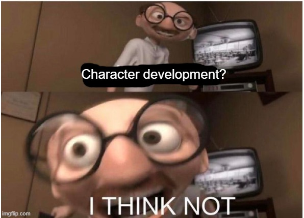 Coincidence, I THINK NOT | Character development? | image tagged in coincidence i think not | made w/ Imgflip meme maker