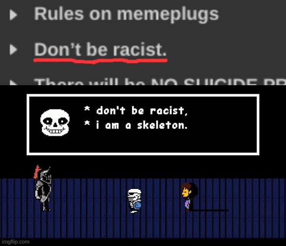 don't be racist, i am a skeleton. and i got news for yo-o-ou. come on undyne, the kiddo's completely fine! | image tagged in undertale,stream,rules,don't be racist,i am a skeleton | made w/ Imgflip meme maker