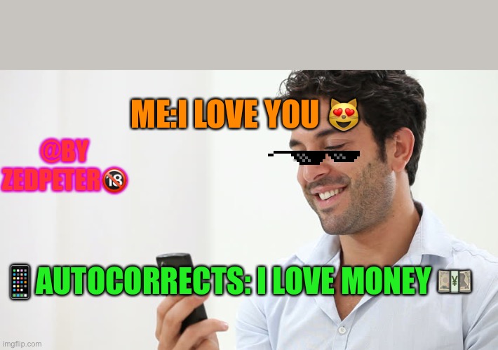 Relationship goals | @BY ZEDPETER🔞; ME:I LOVE YOU 😻; 📱AUTOCORRECTS: I LOVE MONEY 💴 | image tagged in relationship goals | made w/ Imgflip meme maker