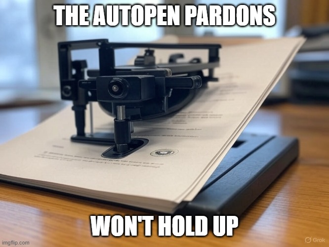White House Autopen | THE AUTOPEN PARDONS WON'T HOLD UP | image tagged in white house autopen | made w/ Imgflip meme maker