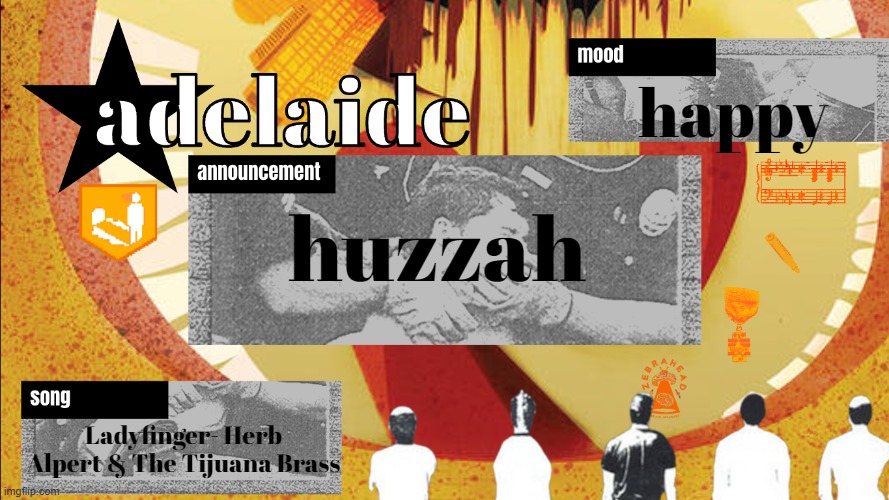 adelaideaux temp mk v | happy; huzzah; Ladyfinger- Herb Alpert & The Tijuana Brass | image tagged in adelaideaux temp mk v | made w/ Imgflip meme maker