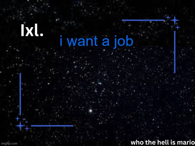 Ixl temp | i want a job | image tagged in ixl temp | made w/ Imgflip meme maker