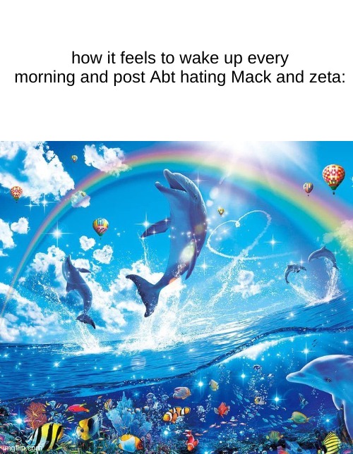 s | how it feels to wake up every morning and post Abt hating Mack and zeta: | image tagged in how it feels to x | made w/ Imgflip meme maker