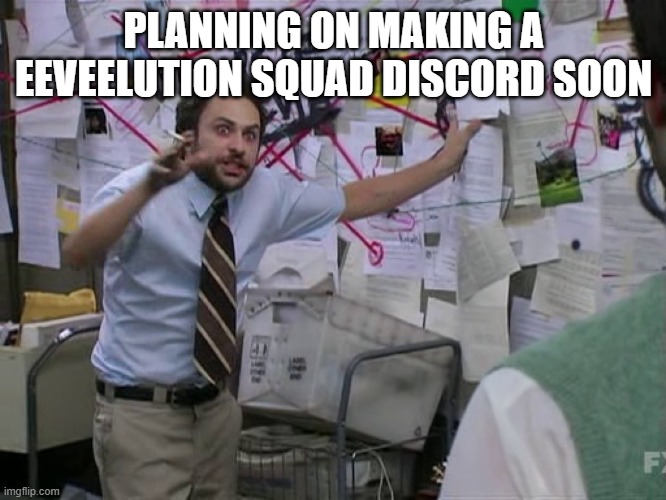 not an 100% chance though | PLANNING ON MAKING A EEVEELUTION SQUAD DISCORD SOON | image tagged in frantic planner,discord | made w/ Imgflip meme maker