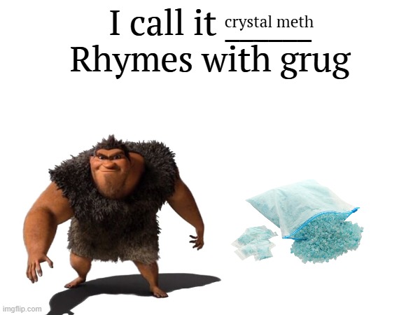 grug posting | crystal meth | image tagged in i call it _____ | made w/ Imgflip meme maker