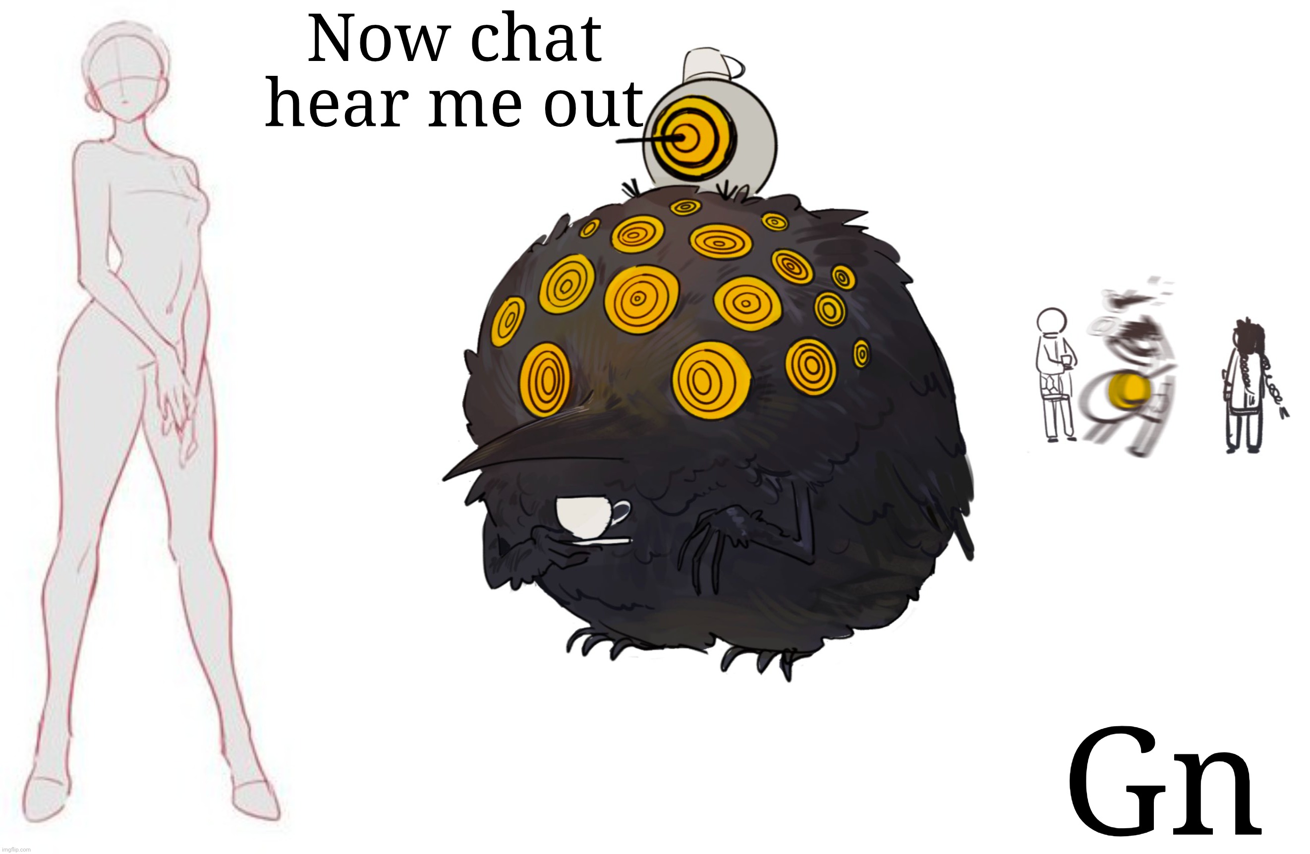 Gn chat | Now chat hear me out; Gn | made w/ Imgflip meme maker