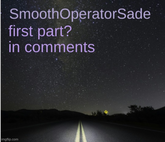 SmoothSade | first part? in comments | image tagged in smoothsade | made w/ Imgflip meme maker
