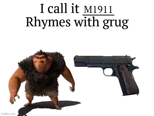 grug posting | M1911 | image tagged in i call it _____ | made w/ Imgflip meme maker