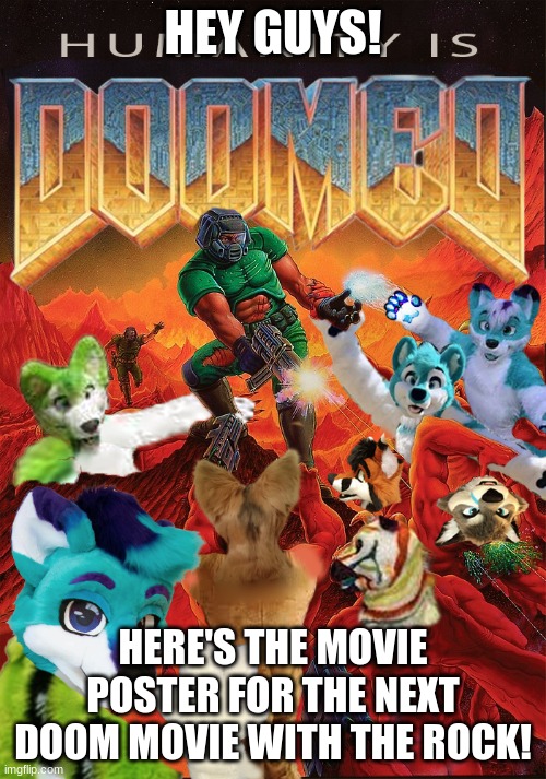 Doom Slayer VS Furries | HEY GUYS! HERE'S THE MOVIE POSTER FOR THE NEXT DOOM MOVIE WITH THE ROCK! | image tagged in doom slayer vs furries | made w/ Imgflip meme maker