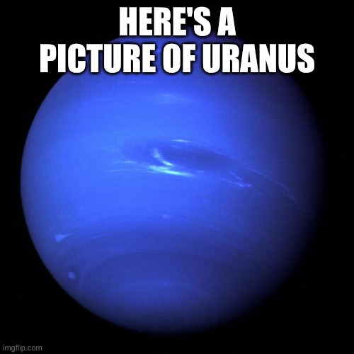 Uranus | HERE'S A PICTURE OF URANUS | image tagged in uranus | made w/ Imgflip meme maker