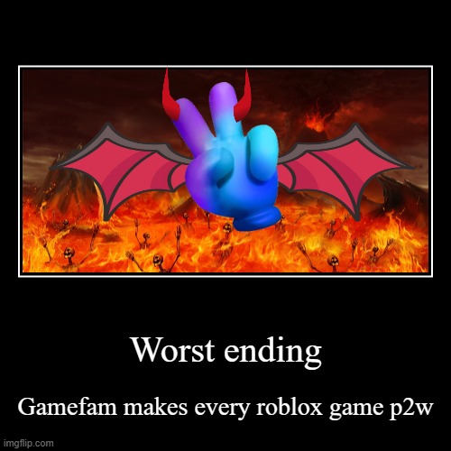Worst ending | Gamefam makes every roblox game p2w | image tagged in funny,demotivationals | made w/ Imgflip demotivational maker