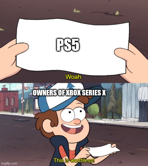 This is Worthless | PS5; OWNERS OF XBOX SERIES X | image tagged in this is worthless | made w/ Imgflip meme maker