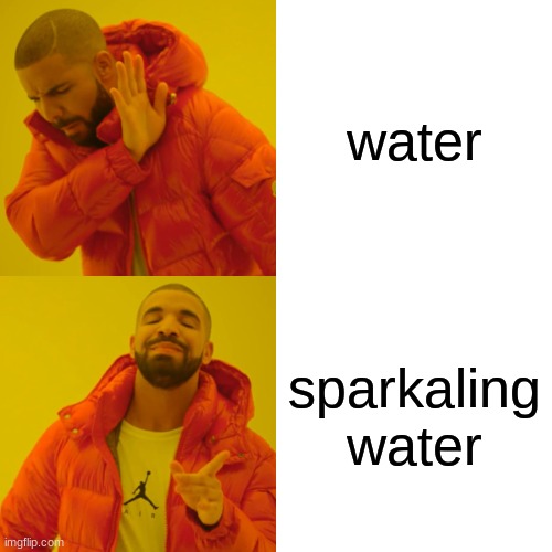 5 yr old me | water; sparkaling water | image tagged in memes,drake hotline bling | made w/ Imgflip meme maker