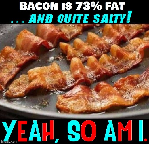 By "Salty," I refer to my scurrility [bad language] | image tagged in vince vance,i love bacon,bacon memes,bacon strip,bacon,fat | made w/ Imgflip meme maker