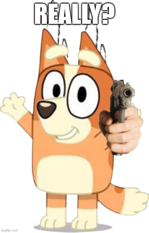 Bingo has a Gun | REALLY? | image tagged in bingo has a gun | made w/ Imgflip meme maker