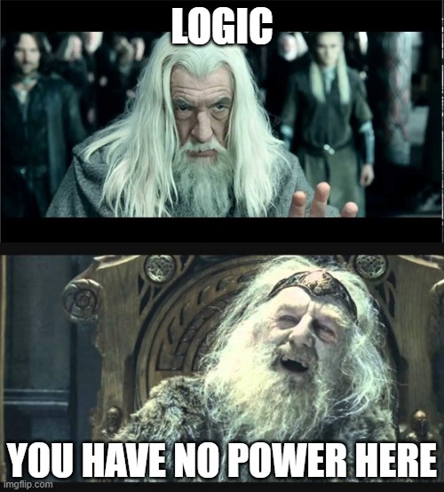 As I attend my next meeting | LOGIC; YOU HAVE NO POWER HERE | image tagged in you have no power here | made w/ Imgflip meme maker