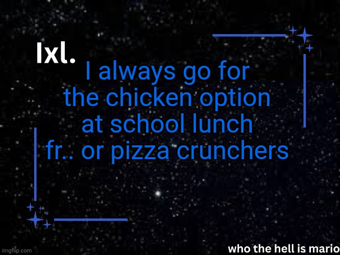 Ixl temp | I always go for the chicken option at school lunch fr.. or pizza crunchers | image tagged in ixl temp | made w/ Imgflip meme maker
