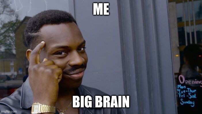 Roll Safe Think About It | ME; BIG BRAIN | image tagged in memes,roll safe think about it | made w/ Imgflip meme maker