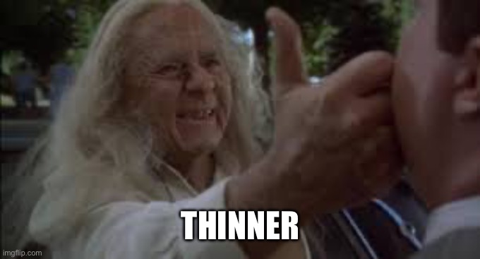Thinner | THINNER | image tagged in thinner | made w/ Imgflip meme maker