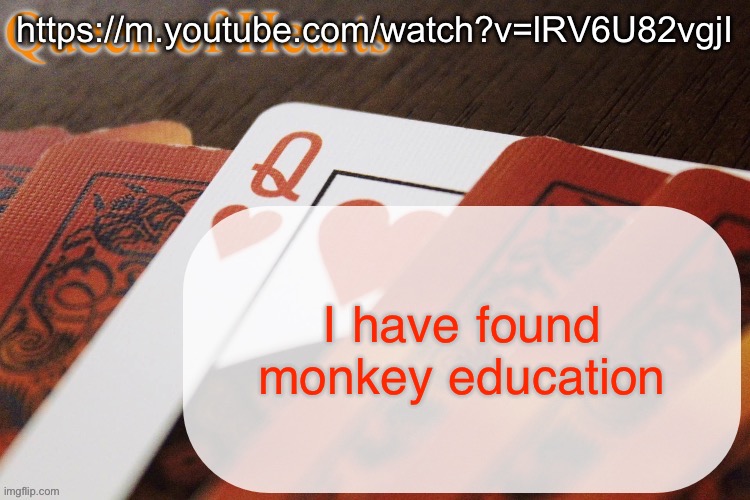 The video is called “Tariffs explained with Bananas.” It is informational and funny | https://m.youtube.com/watch?v=lRV6U82vgjI; I have found monkey education | image tagged in queen of hearts announcement | made w/ Imgflip meme maker