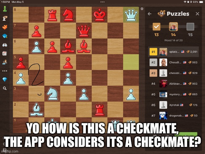 Pls explain to me in the comments | YO HOW IS THIS A CHECKMATE, THE APP CONSIDERS ITS A CHECKMATE? | image tagged in chess | made w/ Imgflip meme maker