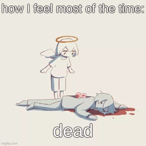 Avogado6 depression | how I feel most of the time:; dead | image tagged in avogado6 depression | made w/ Imgflip meme maker